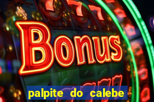 palpite do calebe para hoje